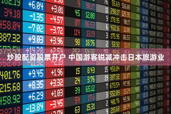 炒股配资股票开户 中国游客锐减冲击日本旅游业